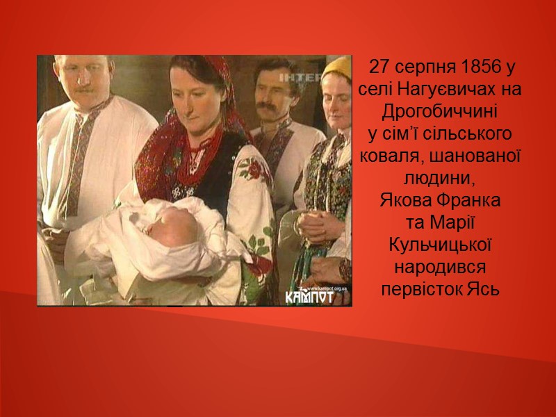 27 серпня 1856 у селі Нагуєвичах на Дрогобиччині у сім’ї сільського коваля, шанованої людини,
